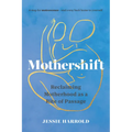 Mothershift: Reclaiming Motherhood as a Rite of Passage