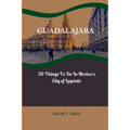 Guadalajara: 30 Things to do in Mexico's City of Legends