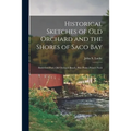 Historical Sketches of Old Orchard and the Shores of Saco Bay: Biddeford Pool, Old Orchard Beach, Pine Point, Prout's Neck