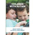 Children With Autism: What Does An Autistic Child Need?: What Not To Do With An Autistic Child