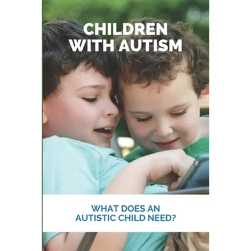 Children With Autism: What Does An Autistic Child Need?: What Not To Do With An Autistic Child