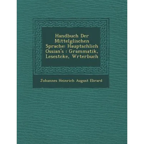 Handbuch Der Mittelg Lischen Sprache: Haupts Chlich Ossian's: Grammatik, Lesest Cke, W Rterbuch