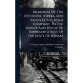 Memorial Of The Atchison, Topeka And Santa Fe Railroad Company, To The Senate And House Of Representatives Of The State Of Kansas