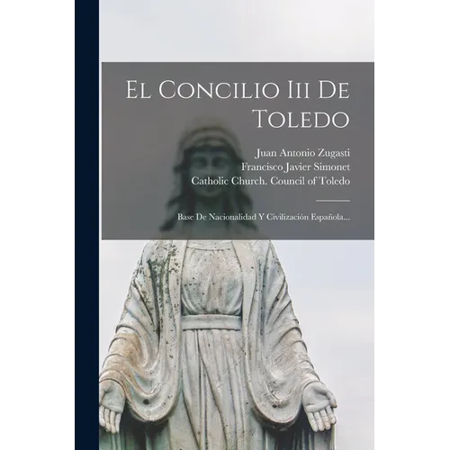 El Concilio Iii De Toledo: Base De Nacionalidad Y Civilización Española...