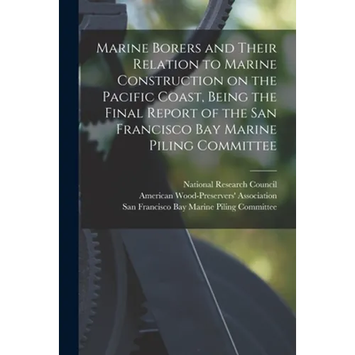 Marine Borers and Their Relation to Marine Construction on the Pacific Coast, Being the Final Report of the San Francisco Bay Marine Piling Committee