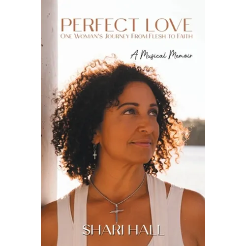 Perfect Love - One Woman's Journey from Flesh to Faith: A Musical Memoir