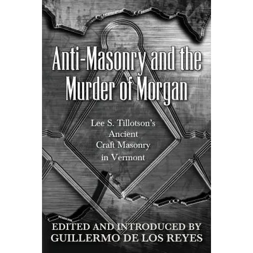 Anti-Masonry and the Murder of Morgan: Lee S. Tillotson's Ancient Craft Masonry in Vermont
