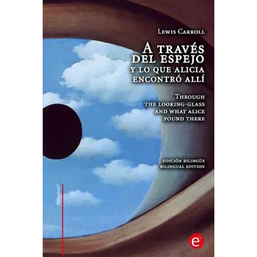 A través del espejo y lo que Alicia encontró allí/Through the looking-glass and what Alice found there: edición bilingüe/bilingual edition