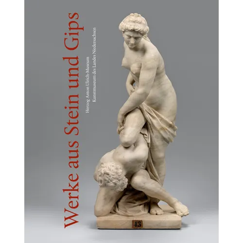 Werke Aus Stein Und Gips: Sammlungskatalog Des Herzog Anton Ulrich-Museums Braunschweig, Band XXI