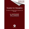 Tears to Triumph: Spiritual Healing for the Modern Plagues of Anxiety and Depression