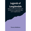 Legends of Longdendale; Being a series of tales founded upon the folk-lore of Longdendale Valley and its neighbourhood
