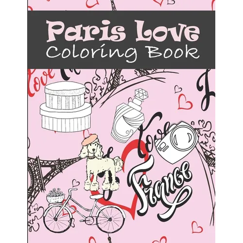 Paris Love Coloring Book: Paris Tourist Attractions & Icons Coloring Book For Kids, Teens And Adults
