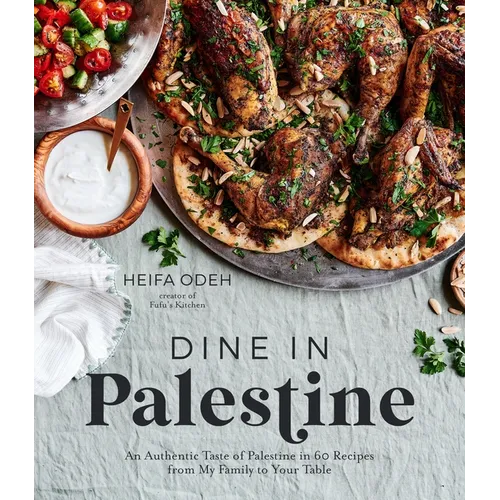 Dine in Palestine: An Authentic Taste of Palestine in 60 Recipes from My Family to Your Table