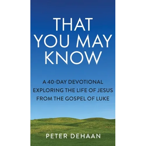 That You May Know: A 40-Day Devotional Exploring the Life of Jesus from the Gospel of Luke