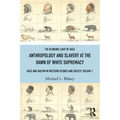 Anthropology and Slavery at the Dawn of White Supremacy: Race and Racism in Western Science and Society, Volume 1