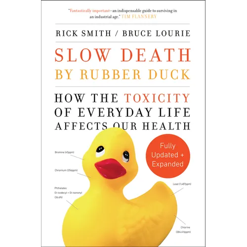 Slow Death by Rubber Duck Fully Expanded and Updated: How the Toxicity of Everyday Life Affects Our Health