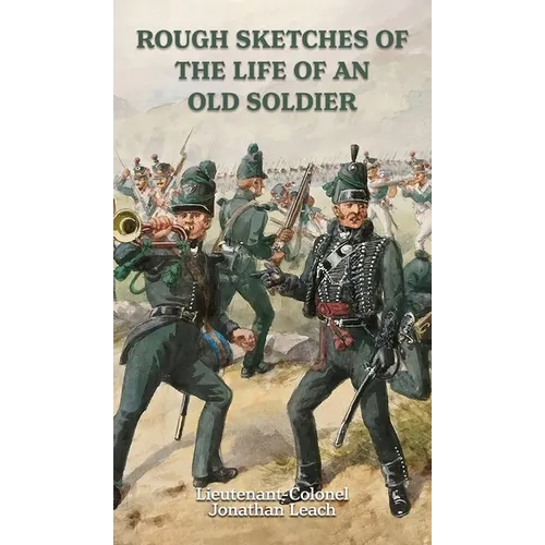 ROUGH SKETCHES OF THE LIFE OF AN OLD SOLDIER Lieutenant-Colonel Jonathan Leach