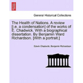 The Health of Nations. a Review [I.E. a Condensation] of the Works of E. Chadwick. with a Biographical Dissertation. by Benjamin Ward Richardson. [Wit