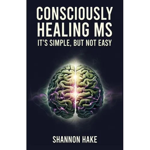 Consciously Healing MS: It's Simple, But Not Easy