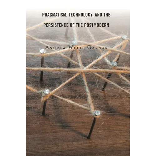 Pragmatism, Technology, and the Persistence of the Postmodern