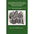 Iron Making in the Olden Times as Instanced in the Ancient Mines, Forges, and Furnaces of the Forest of Dean
