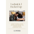 I admit it, I fucked up: How to heal Your Marriage After an Affair with someone else.
