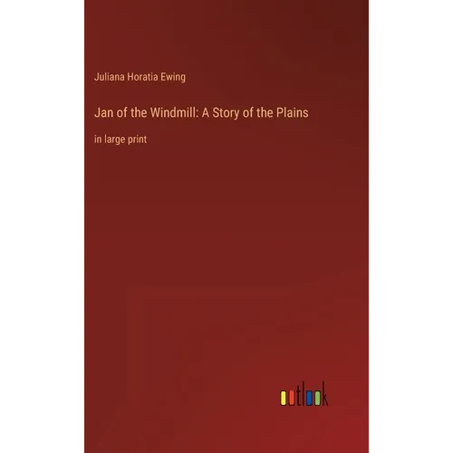 Jan of the Windmill: A Story of the Plains: in large print