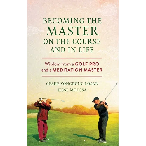 Becoming the Master on the Course and in Life: Wisdom from a Golf Pro and a Meditation Master