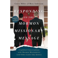 Responding to the Mormon Missionary Message: Confident Conversations with Mormon Missionaries (and Other Latter-day Saints)