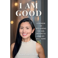 I Am Good: A Memoir of Reclaiming the Girl Within to Find My Way Home