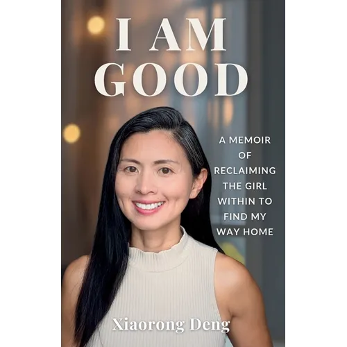 I Am Good: A Memoir of Reclaiming the Girl Within to Find My Way Home