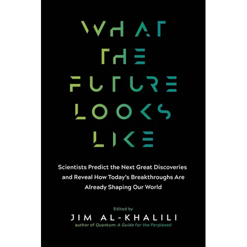 What the Future Looks Like: Scientists Predict the Next Great Discoveries - And Reveal How Today's Breakthroughs Are Already Shaping Our World