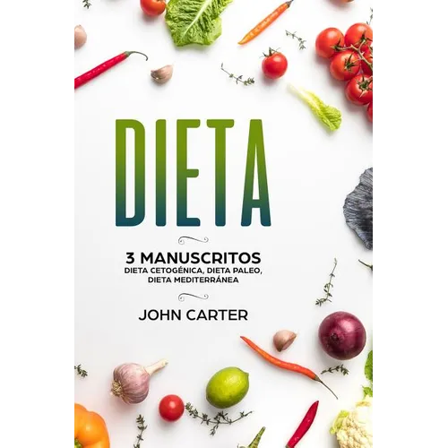 Dieta: 3 Manuscritos - Dieta Cetogénica, Dieta Paleo, Dieta Mediterránea (Libro en Español/Diet Book Spanish Version)