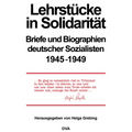Lehrstücke in Solidarität: Briefe Und Biographien Deutscher Sozialisten 1945-1949