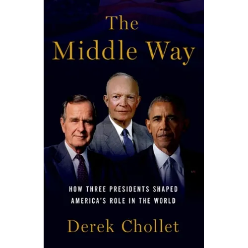 The Middle Way: How Three Presidents Shaped America's Role in the World