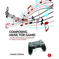 Composing Music for Games: The Art, Technology and Business of Video Game Scoring