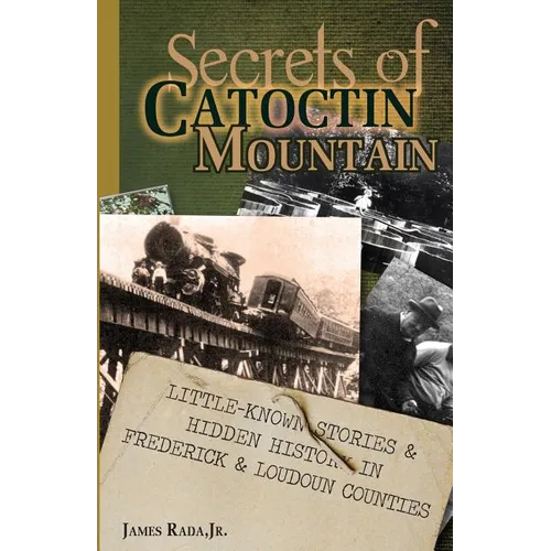 Secrets of Catoctin Mountain: Little-Known Stories & Hidden History of Frederick & Loudoun Counties