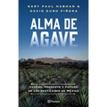 Alma de Agave: Pasado, Presente Y Futuro de Los Destilados de México / Agave Spirits: The Past, Present, and Future of Mezcal