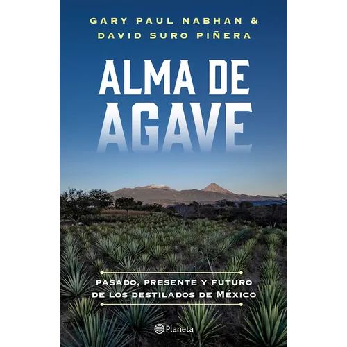 Alma de Agave: Pasado, Presente Y Futuro de Los Destilados de México / Agave Spirits: The Past, Present, and Future of Mezcal
