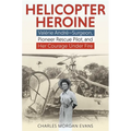 Helicopter Heroine: Valérie André--Surgeon, Pioneer Rescue Pilot, and Her Courage Under Fire