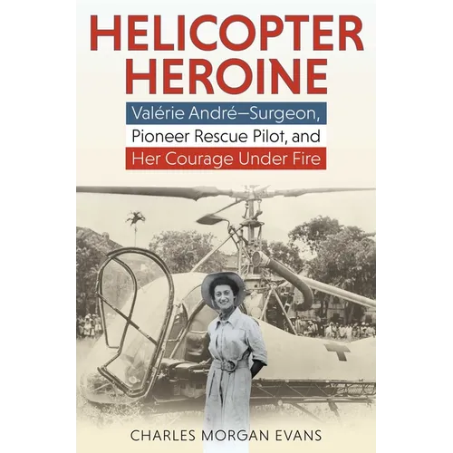 Helicopter Heroine: Valérie André--Surgeon, Pioneer Rescue Pilot, and Her Courage Under Fire