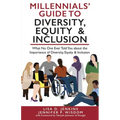 Millennials' Guide to Diversity, Equity & Inclusion: What No One Ever Told You About The Importance of Diversity, Equity, and Inclusion