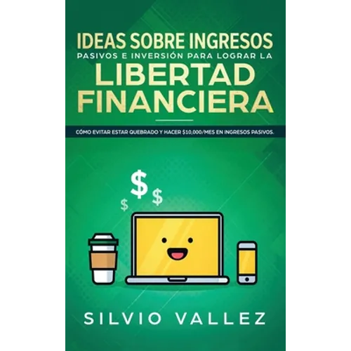 Ideas sobre ingresos pasivos e inversión para lograr la libertad financiera: Cómo evitar estar quebrado y hacer $10,000/mes en ingresos pasivos