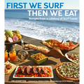 First We Surf, Then We Eat: Recipes from a Lifetime of Surf Travel