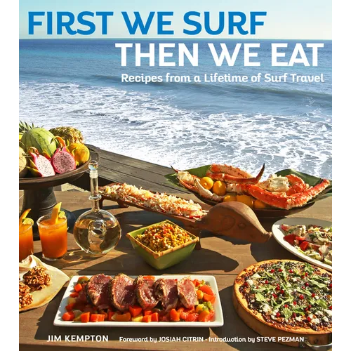First We Surf, Then We Eat: Recipes from a Lifetime of Surf Travel