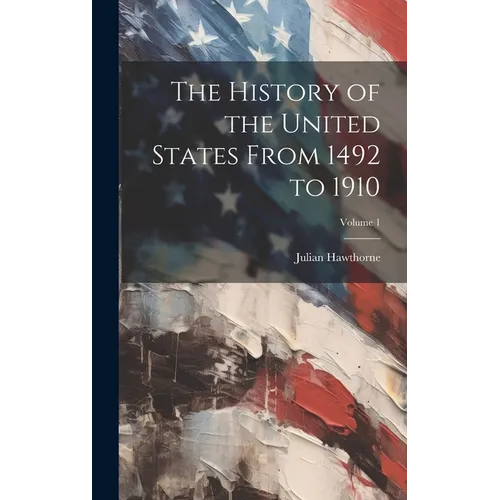 The History of the United States From 1492 to 1910; Volume 1