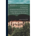 Phases of Corruption in Roman Administration in the Last Half-Century of the Roman Republic