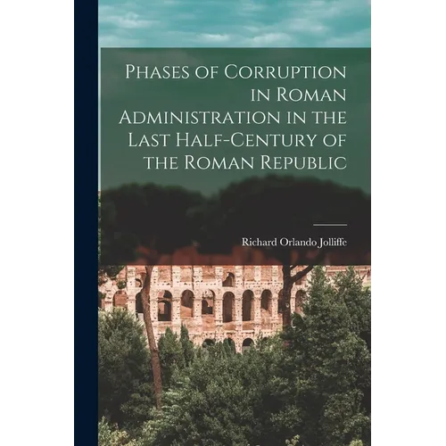Phases of Corruption in Roman Administration in the Last Half-Century of the Roman Republic