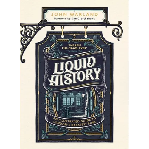 Liquid History: An Illustrated Guide to London's Greatest Pubs