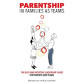 Parentship In Families As Teams: The Easy and Intuitive Leadership Guide for Parents and Teams